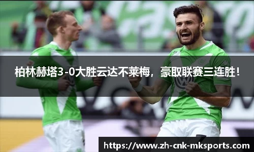 柏林赫塔3-0大胜云达不莱梅，豪取联赛三连胜！